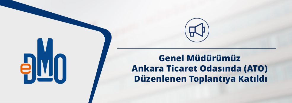 Genel Müdürümüz Ankara Ticaret Odasında (ATO) Düzenlenen Toplantıya Katıldı